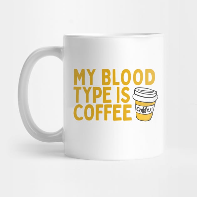 My Blood Type is Coffee by EarlGreyTees